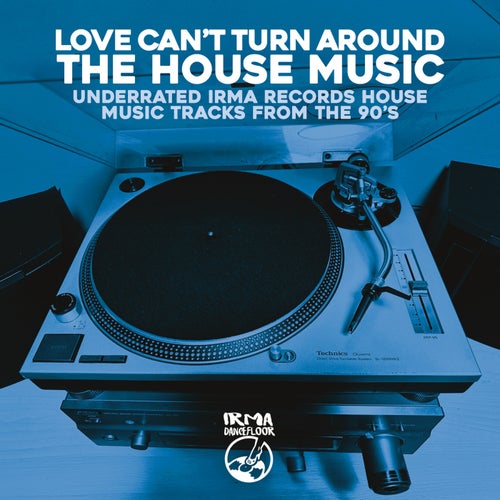 Love Can't Turn Around The House Music (Underrated IRMA House Music Tracks From The 90'S)