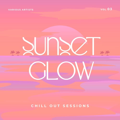 Sunset Glow (Chill Out Sessions), Vol. 3