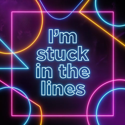 I'm Stuck In The Lines