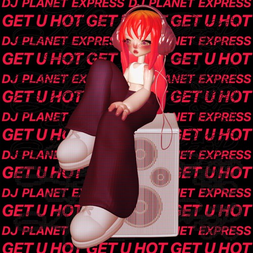 Get U Hot (DJ Planet Express Remix)