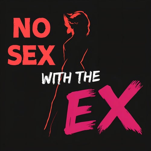 No Sex With The Ex