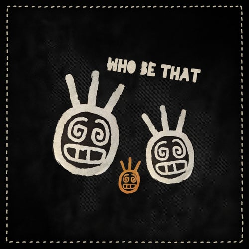 Who Be That