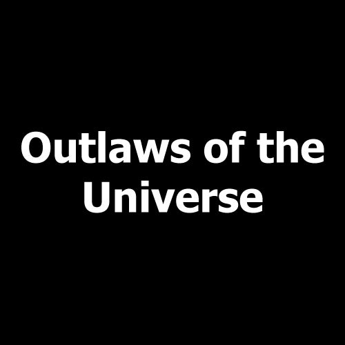 Outlaws of the Universe