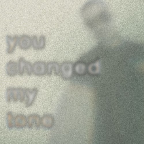 you changed my tone
