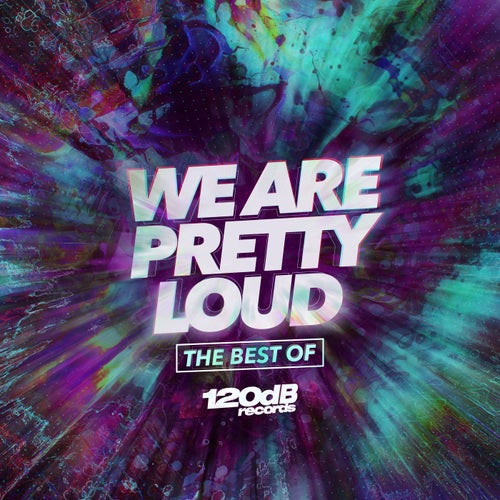We Are Pretty Loud - The Best of 120dB Records (Vol.1 (2009-2016))