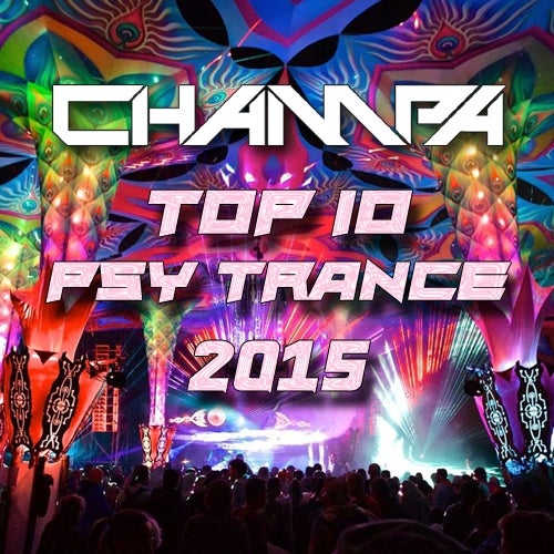 CHAMPA 2015 Top 10 Psy Trance Chart!