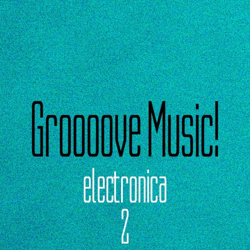 Groooove Music! Electronica, Vol. 2