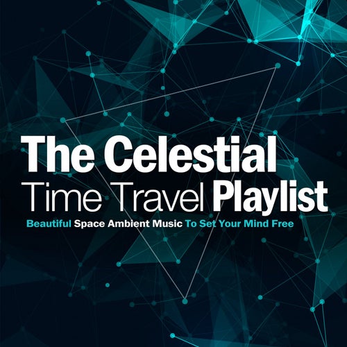The Celestial Time Travel Playlist Beautiful Space Ambient Music To Set Your Mind Free