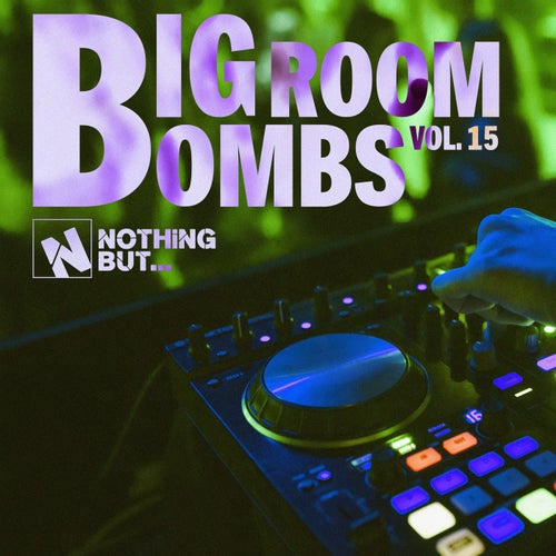 Nothing But... Big Room Bombs, Vol. 15
