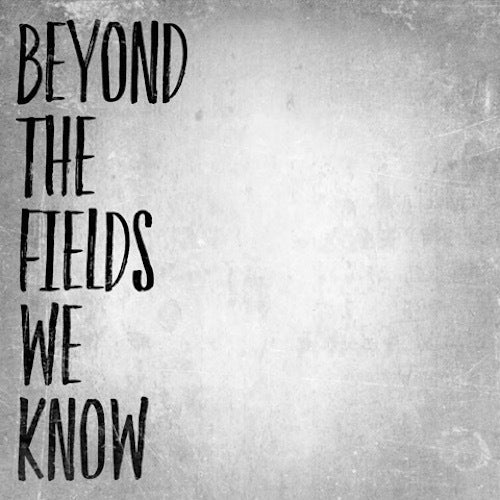 Beyond The Fields We Know