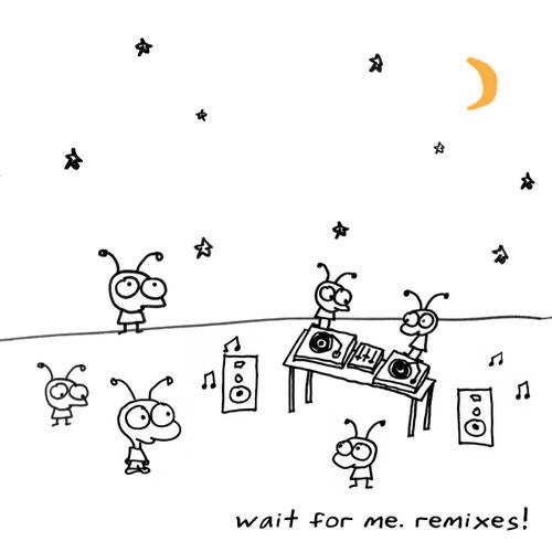 Wait For Me Remixes!