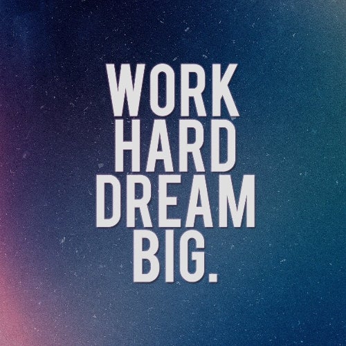 WORK HARD DREAM BIG.SELECTION