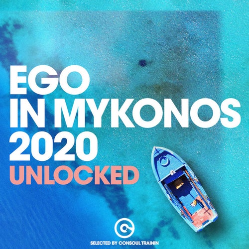 EGO IN MYKONOS 2020 - UNLOCKED (Selected By Consoul Trainin)