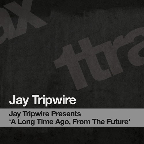 Jay Tripwire Presents 'A Long Time Ago, From The Future'