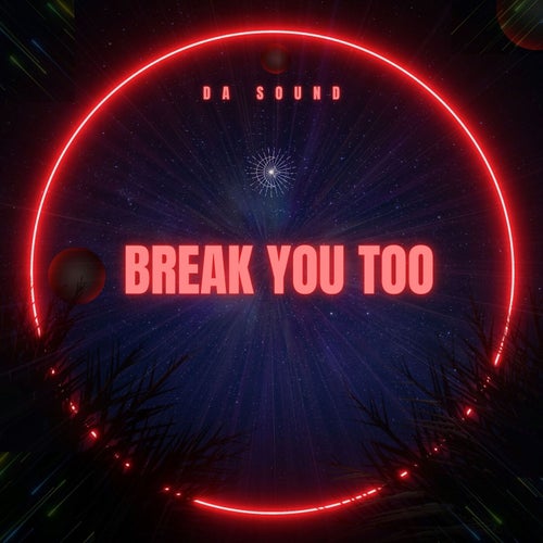 Break You Too