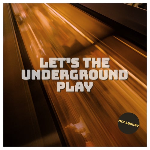  Let's the Underground Play [MCT Luxury]
