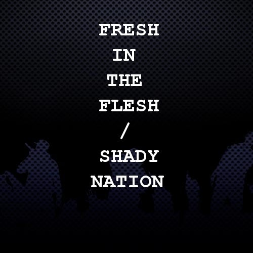 Fresh In The Flesh / Shady Nation