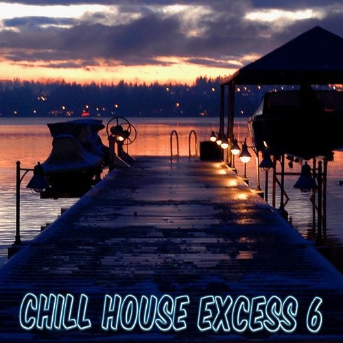 Chill House Excess, Vol. 6 (Best Lounge and Chill House Tracks)