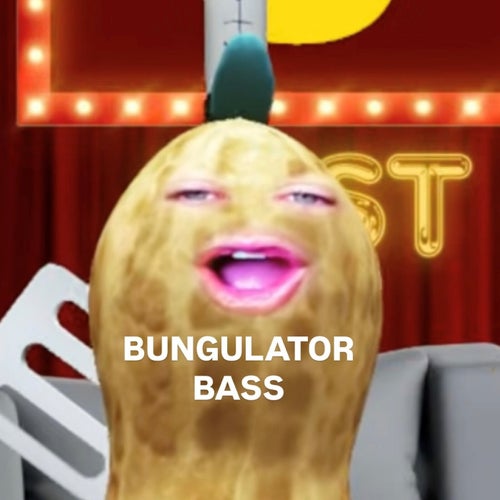 BUNGULATOR BASS