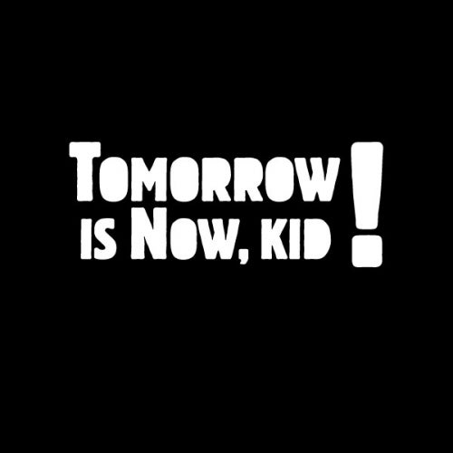 Tomorrow Is Now, Kid!