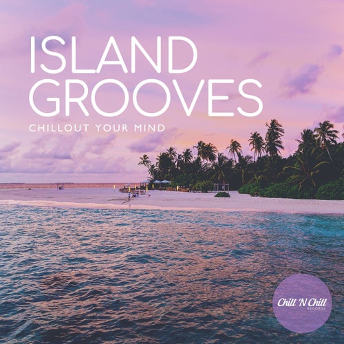 Island Grooves: Chillout Your Mind