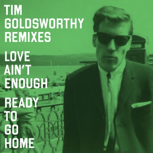 Love Ain't Enough/Ready To Go Home (Tim Goldsworthy Remixes)