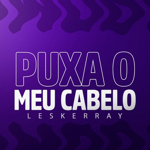 Puxa o Meu Cabelo - Leskerray