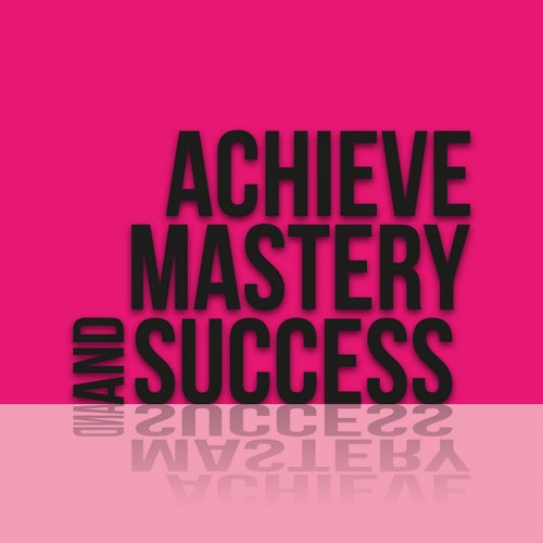 Achieve Mastery and Success