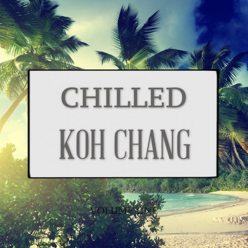 Chilled Koh Chang, Vol. 1 (Finest In Chill Out & Ambient Music)