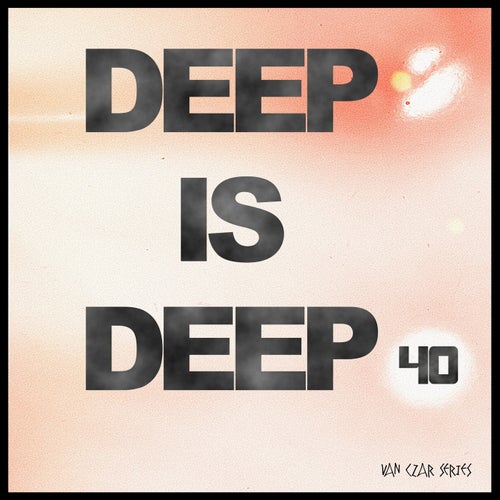 Deep is Deep, Vol. 40 [VCS658] - Van Czar Series (Tech House,Minimal / Deep Tech,Dance / Pop,Electronica,Melodic House & Techno,House,Deep House,Funky House) Album Cover