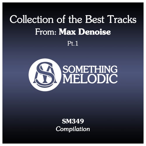 VA - Collection of the Best Tracks From  Max Denoise, Pt. 1 [Something Melodic]