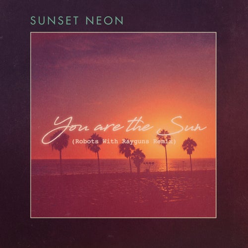 You Are The Sun - Robots With Rayguns Remix