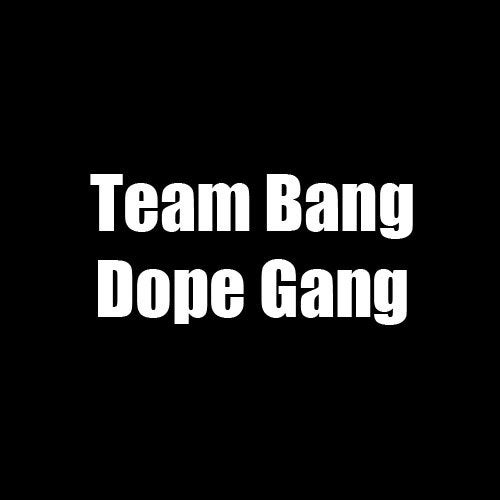 Team Bang Dope Gang