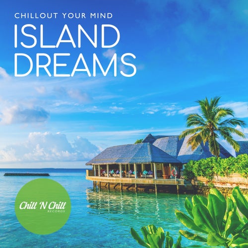 Island Dreams: Chillout Your Mind