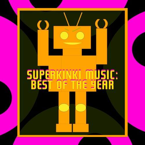 Superkinki Music Best Of The Year [Superkinki Music] - Superkinki Music (Techno (Peak Time / Driving),Deep House,House,Tech House,Funky House,DJ Tools,Minimal / Deep Tech) Album Cover