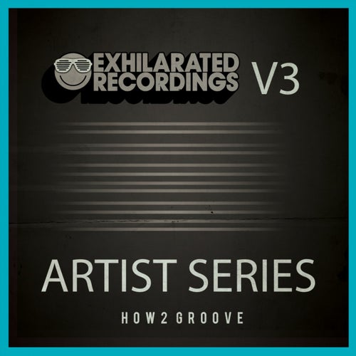 Exhilarated Recordings Artist Series, Vol. 3 - How2 Groove