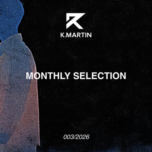 K.Martin Monthly Selection 003 Chart - (Techno (Raw / Deep / Hypnotic),Techno (Peak Time / Driving)) Album Cover