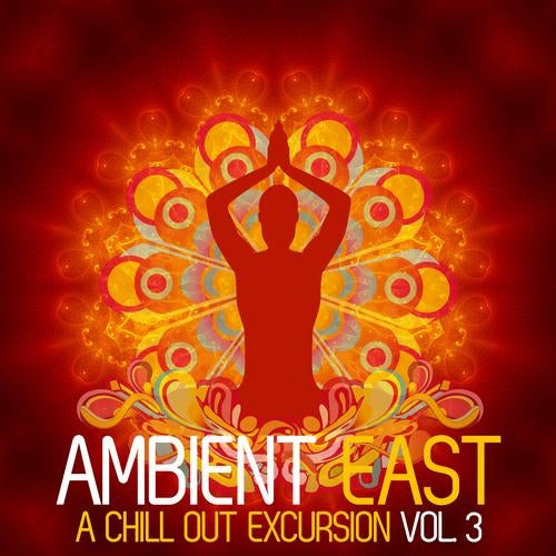 Ambient East - A Chill Out Excursion Vol. 3