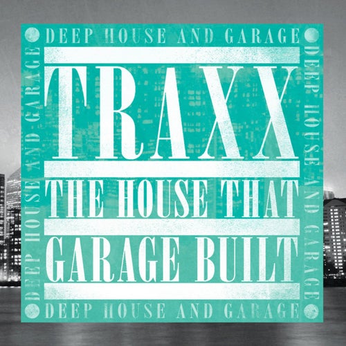 Traxx: The House That Garage Built - Deep House & Garage
