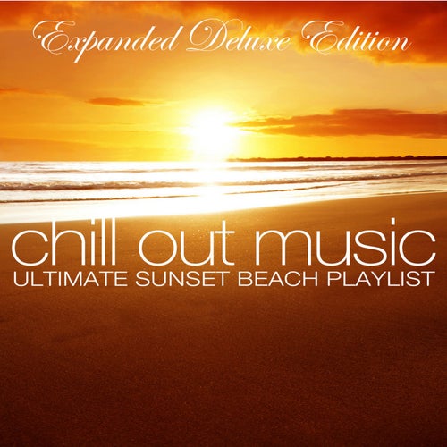Chill out Music - Ultimate Sunset Beach Playlist (Expanded Deluxe Edition)