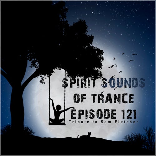 Spirit Sounds of Trance Episode 121 (Tribute to Sam Fletcher)