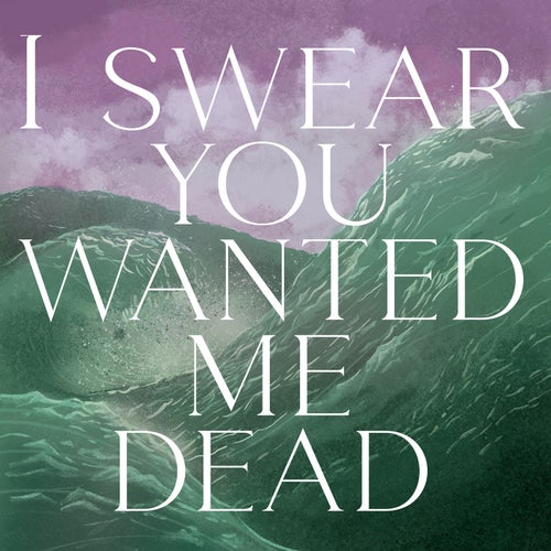 I Swear You Wanted Me Dead