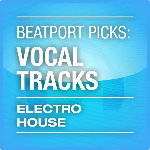 Beatport Picks: Vocal Tracks - Electro House