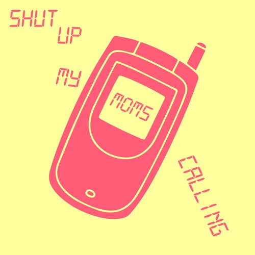 Shut Up My Moms Calling