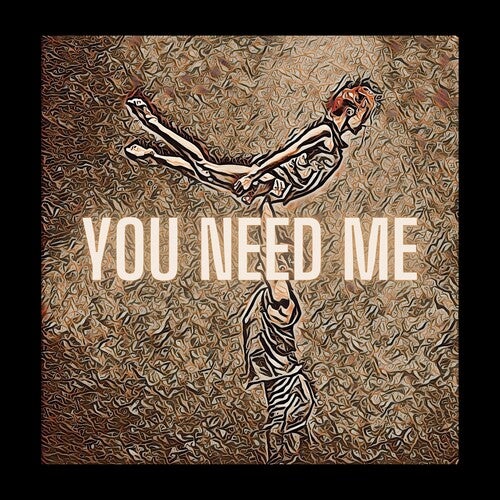 You Need Me