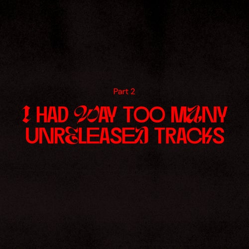 I HAD WAY TOO MANY UNRELEASED TRACKS PT. 2