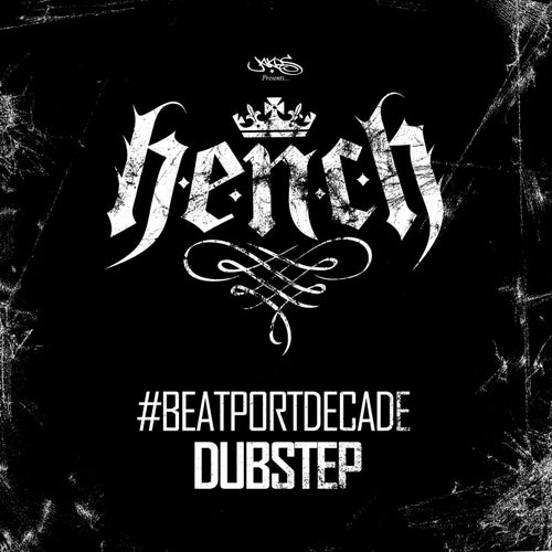Hench #BeatportDecade Dubstep