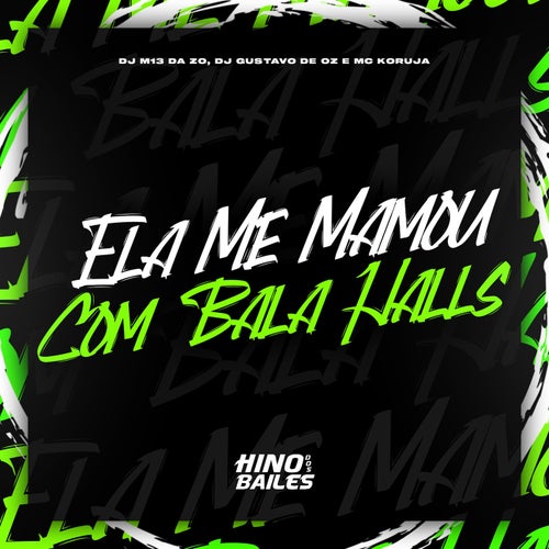 Ela Me Mamou Com Bala Halls