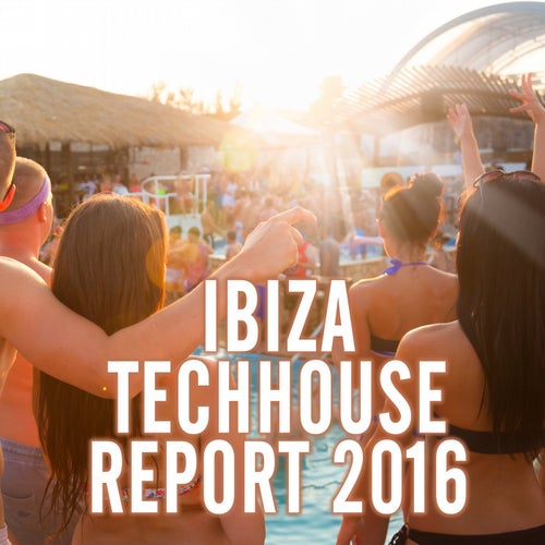 Ibiza Techhouse Report 2016