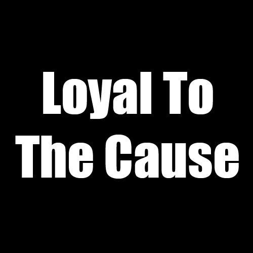 Loyal To The Cause